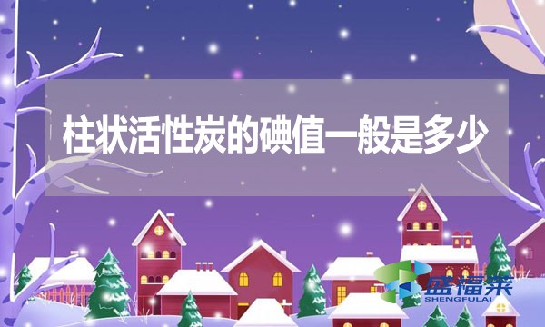 柱狀活性炭的碘值一般是多少？