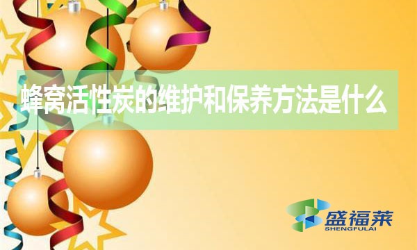 蜂窩活性炭的維護和保養(yǎng)方法是什么？
