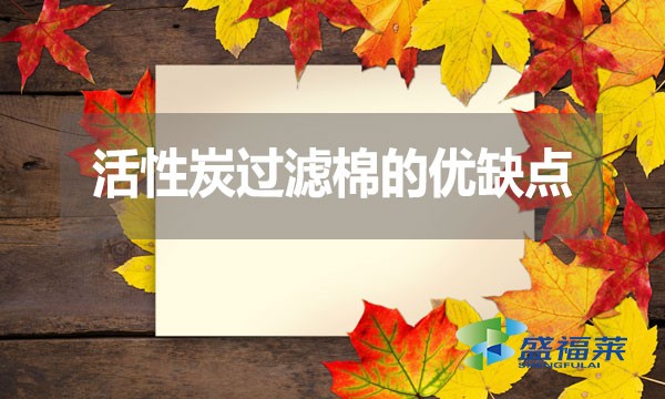 活性炭過濾棉的優(yōu)缺點(diǎn)？