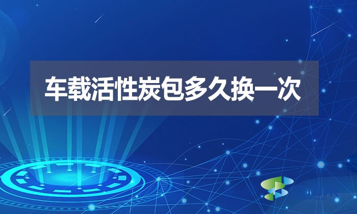 車載活性炭包多久換一次？